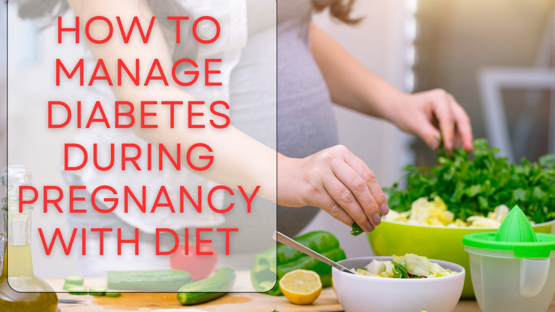 Read more about the article How to Manage Diabetes During Pregnancy with Diet